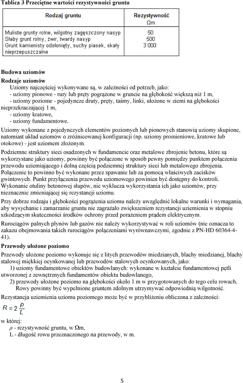 Uziomy wykonane z pojedynczych elementów poziomych lub pionowych stanowią uziomy skupione, natomiast układ uziomów o zróżnicowanej konfiguracji (np.