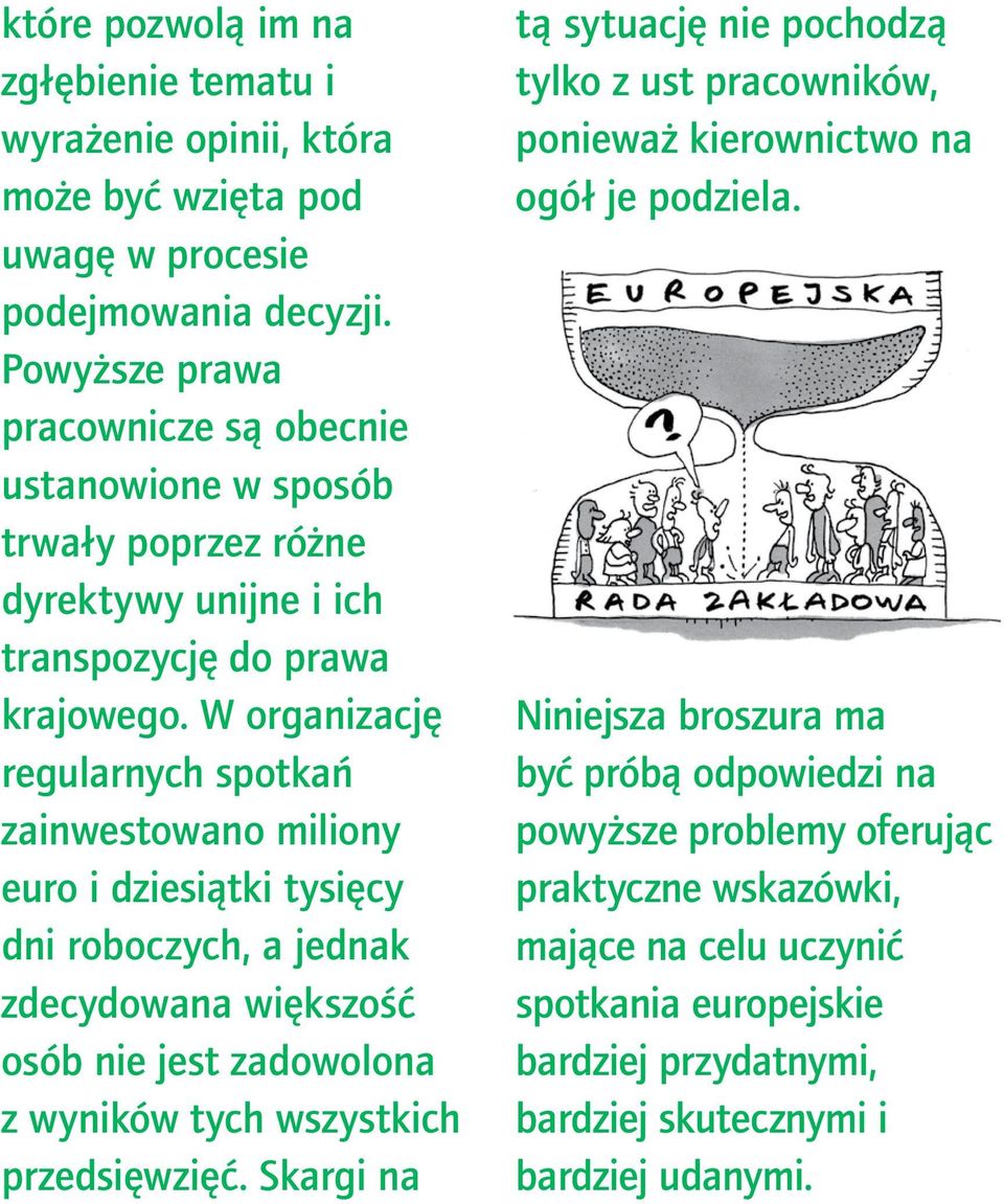 W organizację regularnych spotkań zainwestowano miliony euro i dziesiątki tysięcy dni roboczych, a jednak zdecydowana większość osób nie jest zadowolona z wyników tych wszystkich