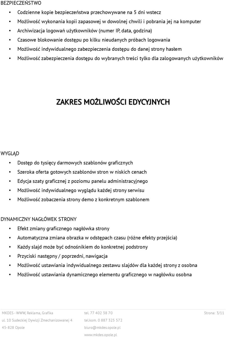 wybranych treści tylko dla zalogowanych użytkowników ZAKRES MOŻLIWOŚCI EDYCYJNYCH WYGLĄD Dostęp do tysięcy darmowych szablonów graficznych Szeroka oferta gotowych szablonów stron w niskich cenach