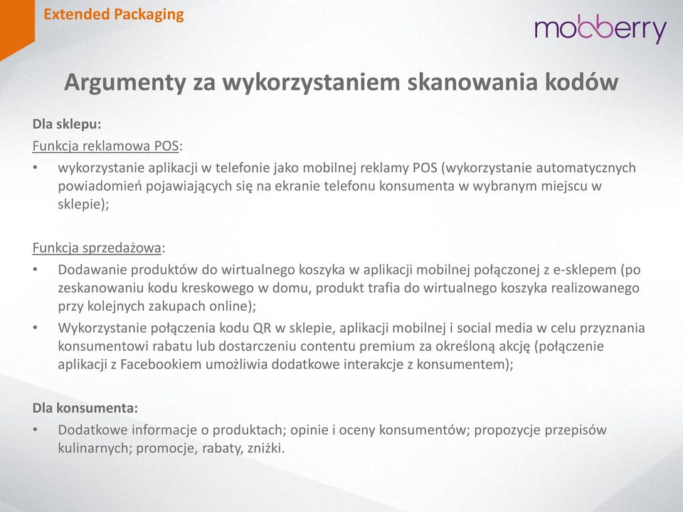 (po zeskanowaniu kodu kreskowego w domu, produkt trafia do wirtualnego koszyka realizowanego przy kolejnych zakupach online); Wykorzystanie połączenia kodu QR w sklepie, aplikacji mobilnej i social