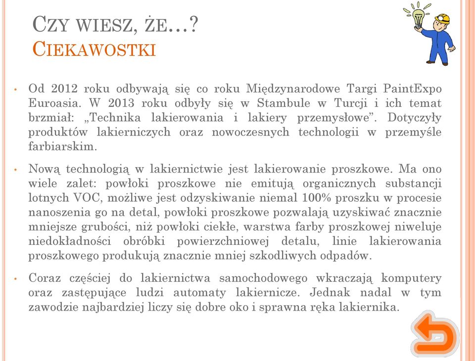 Nową technologią w lakiernictwie jest lakierowanie proszkowe.