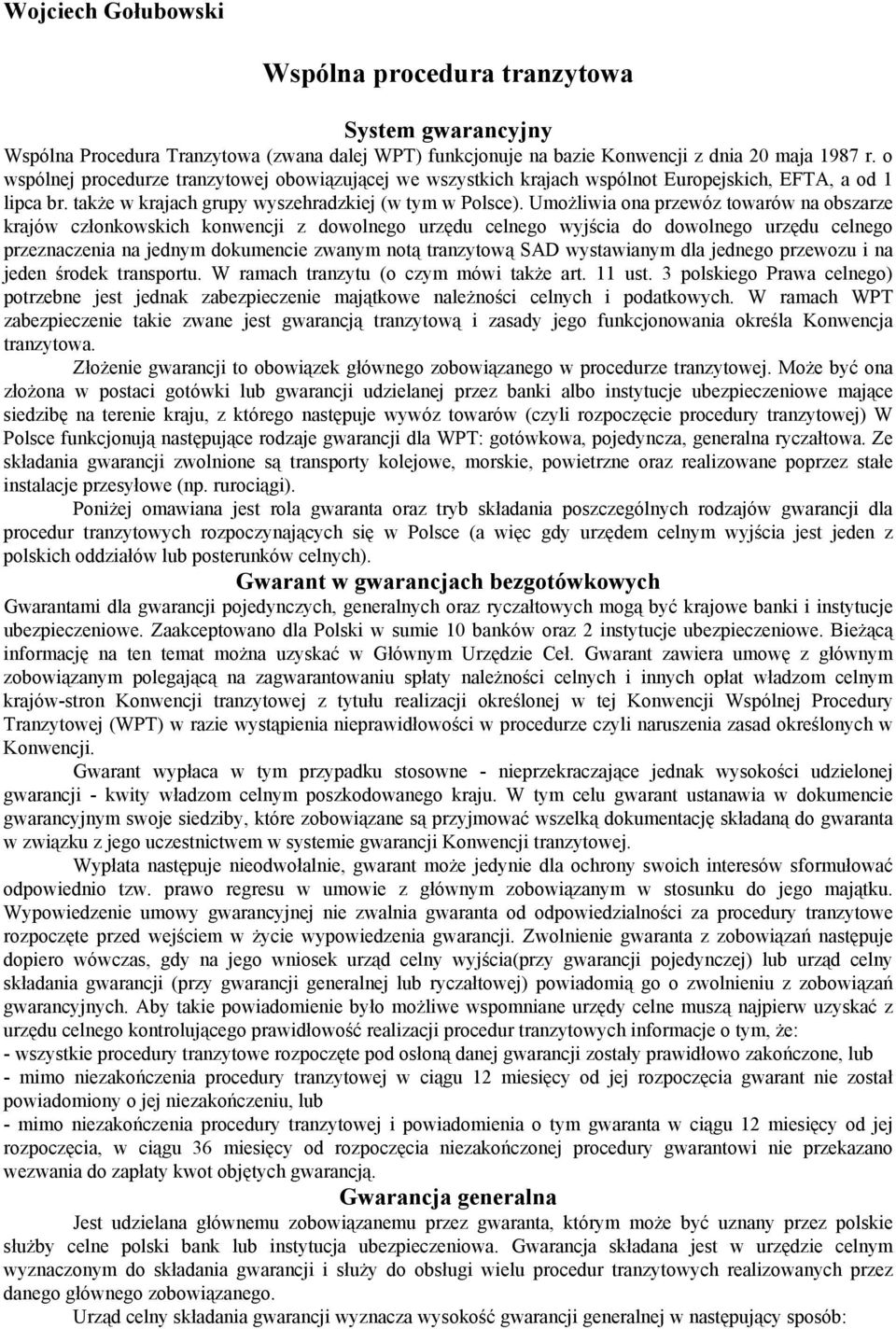 Umożliwia ona przewóz towarów na obszarze krajów członkowskich konwencji z dowolnego urzędu celnego wyjścia do dowolnego urzędu celnego przeznaczenia na jednym dokumencie zwanym notą tranzytową SAD