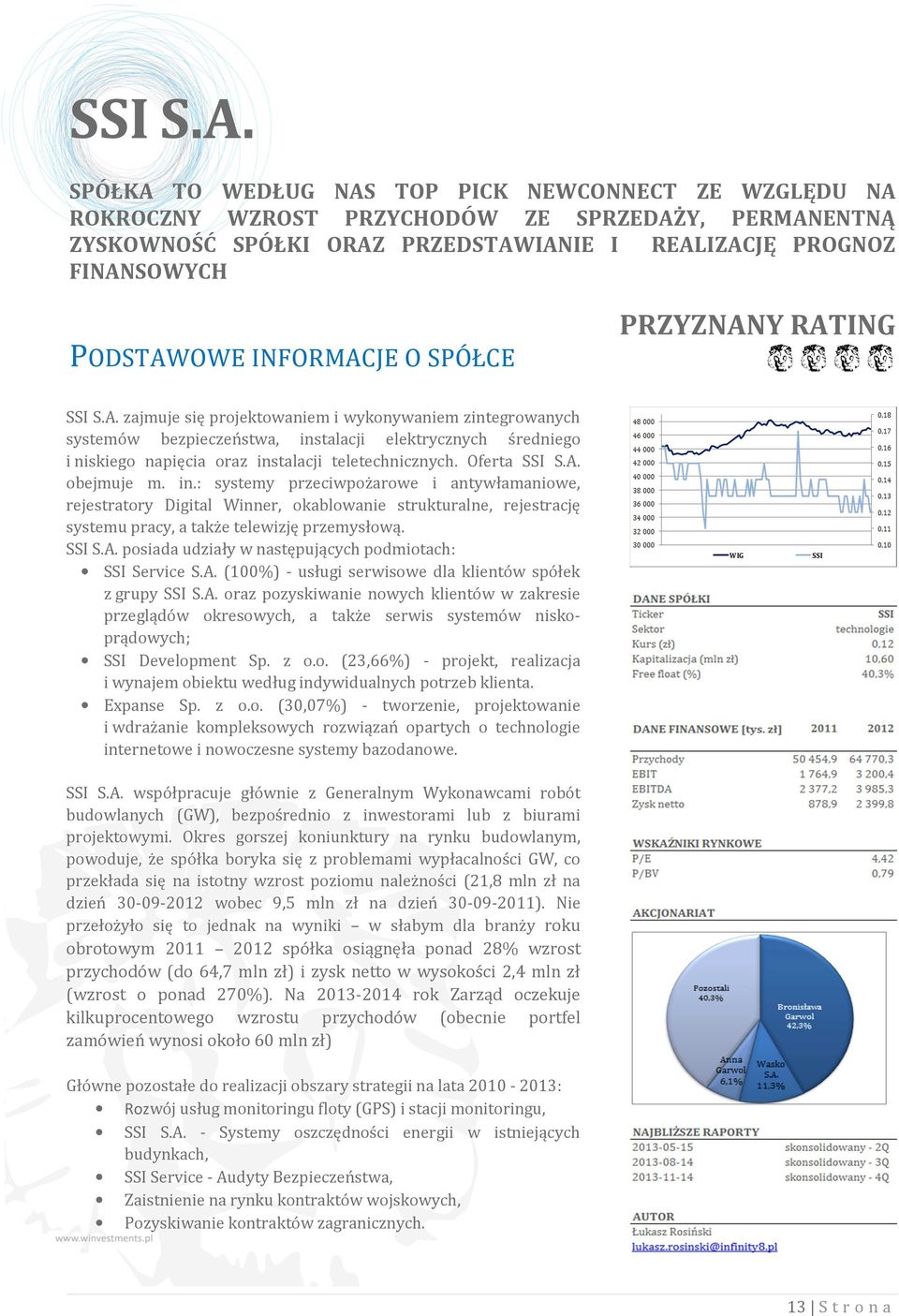 INFORMACJE O SPÓŁCE PRZYZNANY RATING  zajmuje się projektowaniem i wykonywaniem zintegrowanych systemów bezpieczeństwa, instalacji elektrycznych średniego i niskiego napięcia oraz instalacji