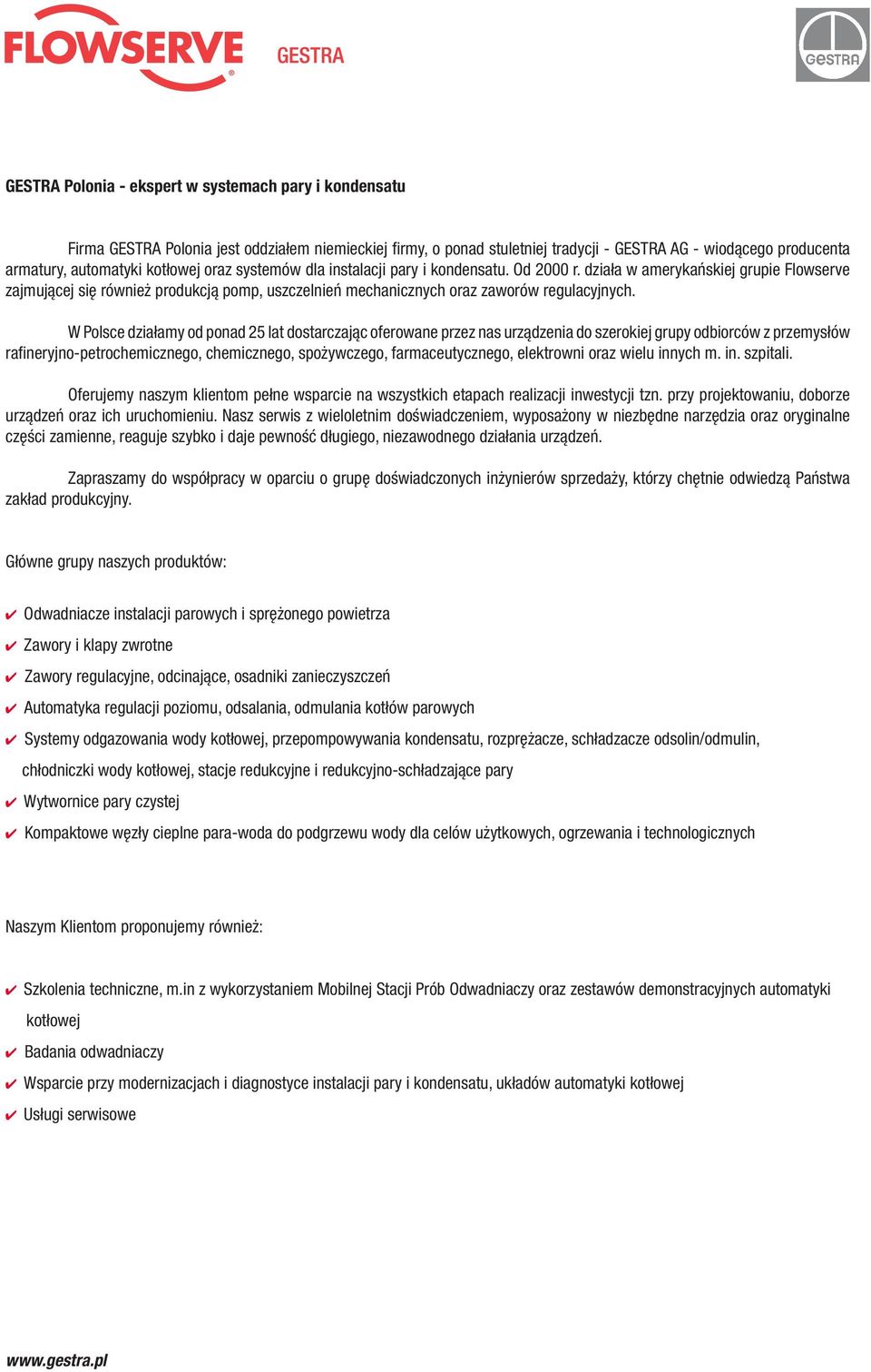 W Polsce działamy od ponad 25 lat dostarczając oferowane przez nas urządzenia do szerokiej grupy odbiorców z przemysłów rafineryjno-petrochemicznego, chemicznego, spożywczego, farmaceutycznego,