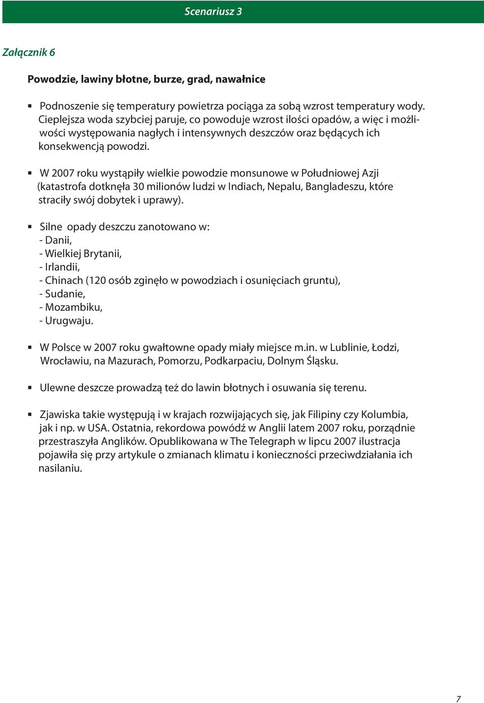 W 2007 roku wystąpiły wielkie powodzie monsunowe w Południowej Azji (katastrofa dotknęła 30 milionów ludzi w Indiach, Nepalu, Bangladeszu, które straciły swój dobytek i uprawy).