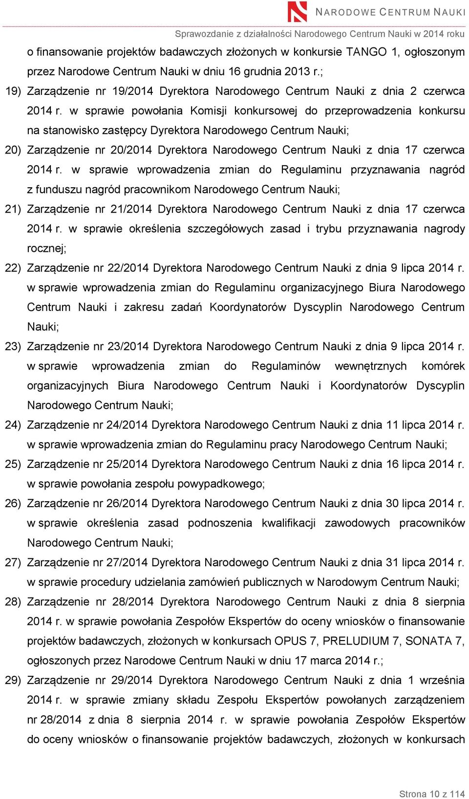 w sprawie powołania Komisji konkursowej do przeprowadzenia konkursu na stanowisko zastępcy Dyrektora Narodowego Centrum Nauki; 20) Zarządzenie nr 20/2014 Dyrektora Narodowego Centrum Nauki z dnia 17