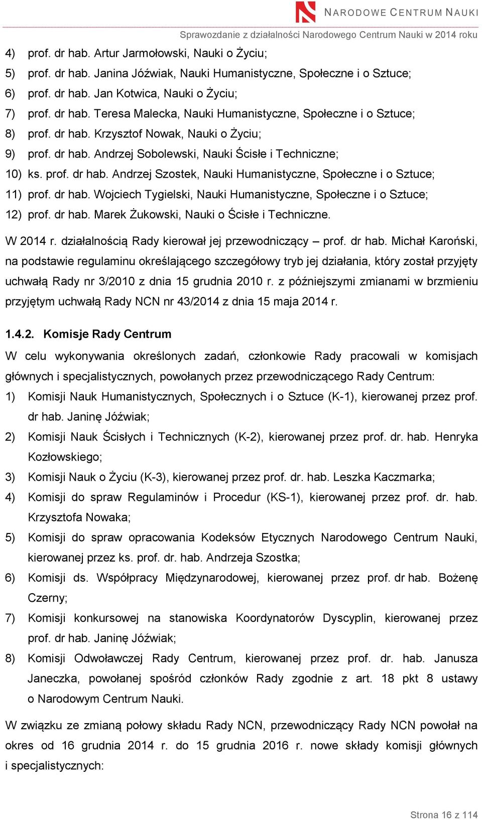 dr hab. Wojciech Tygielski, Nauki Humanistyczne, Społeczne i o Sztuce; 12) prof. dr hab. Marek Żukowski, Nauki o Ścisłe i Techniczne. W 2014 r. działalnością Rady kierował jej przewodniczący prof.