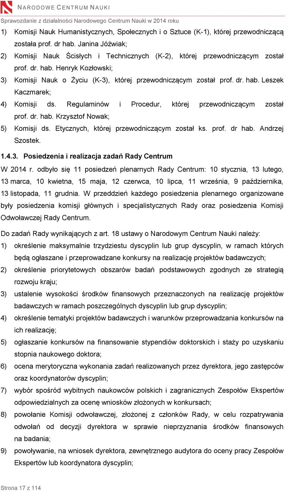 Regulaminów i Procedur, której przewodniczącym został prof. dr. hab. Krzysztof Nowak; 5) Komisji ds. Etycznych, której przewodniczącym został ks. prof. dr hab. Andrzej Szostek. 1.4.3.