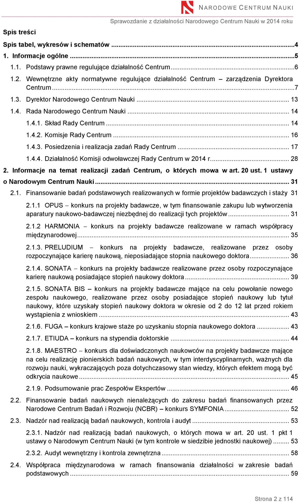 .. 17 1.4.4. Działalność Komisji odwoławczej Rady Centrum w 2014 r.... 28 2. Informacje na temat realizacji zadań Centrum, o których mowa w art. 20 ust. 1 ustawy o Narodowym Centrum Nauki... 31 2.1. Finansowanie badań podstawowych realizowanych w formie projektów badawczych i staży 31 2.