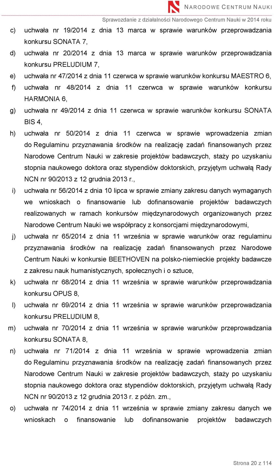 warunków konkursu SONATA BIS 4, h) uchwała nr 50/2014 z dnia 11 czerwca w sprawie wprowadzenia zmian do Regulaminu przyznawania środków na realizację zadań finansowanych przez Narodowe Centrum Nauki