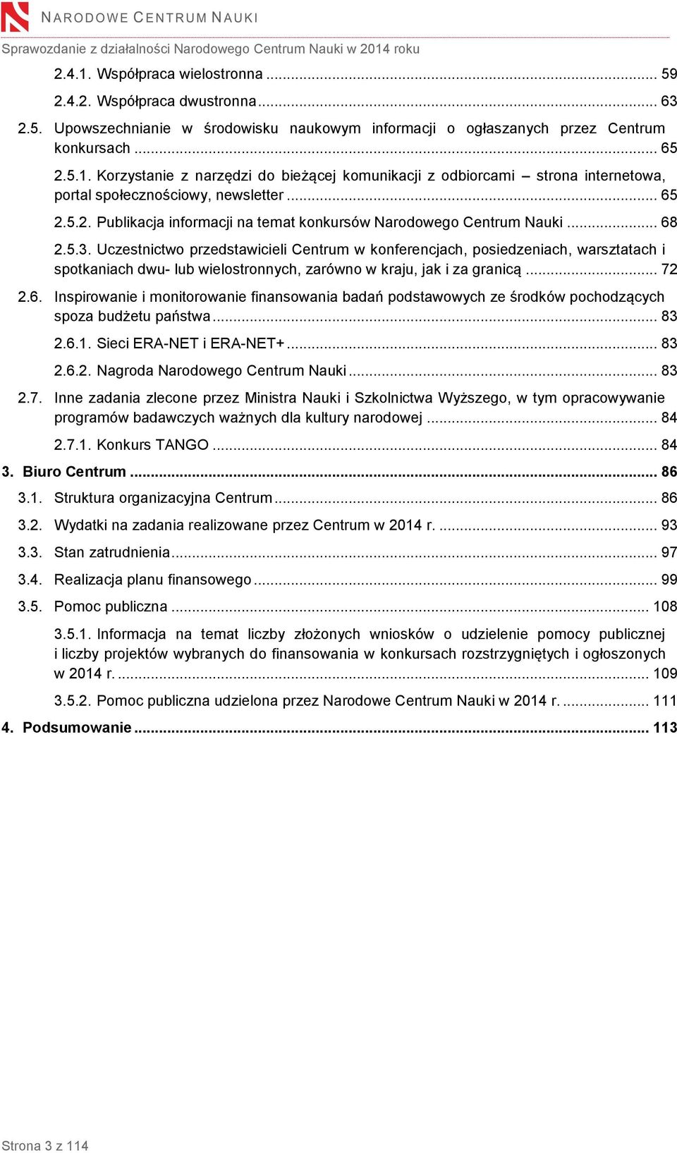 Uczestnictwo przedstawicieli Centrum w konferencjach, posiedzeniach, warsztatach i spotkaniach dwu- lub wielostronnych, zarówno w kraju, jak i za granicą... 72 2.6.