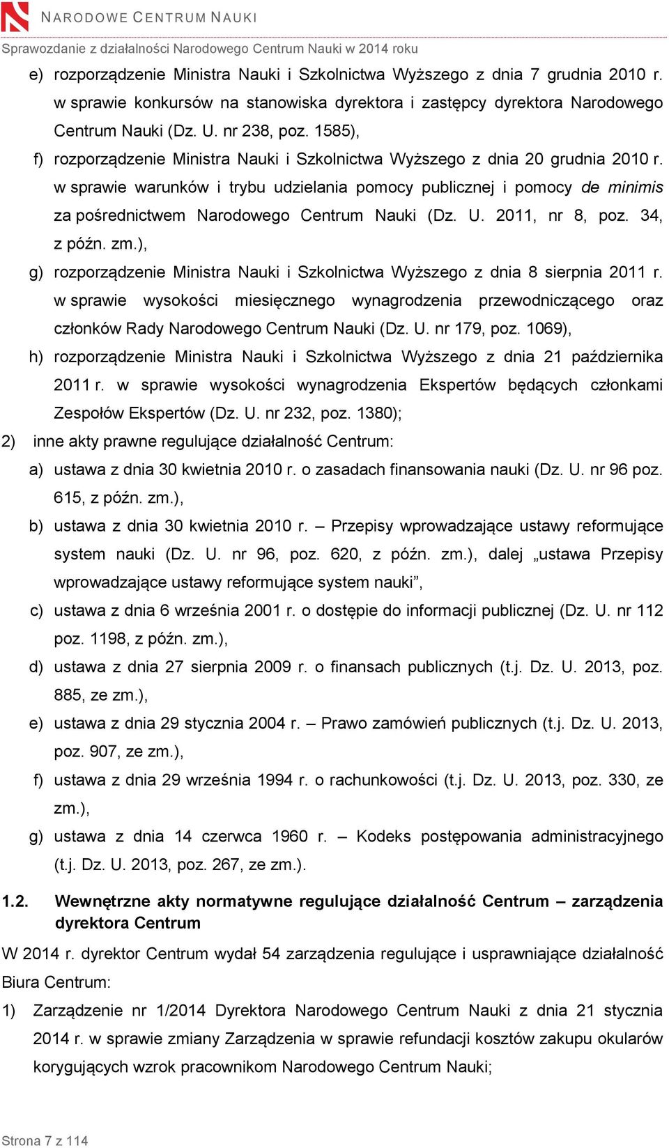 w sprawie warunków i trybu udzielania pomocy publicznej i pomocy de minimis za pośrednictwem Narodowego Centrum Nauki (Dz. U. 2011, nr 8, poz. 34, z późn. zm.