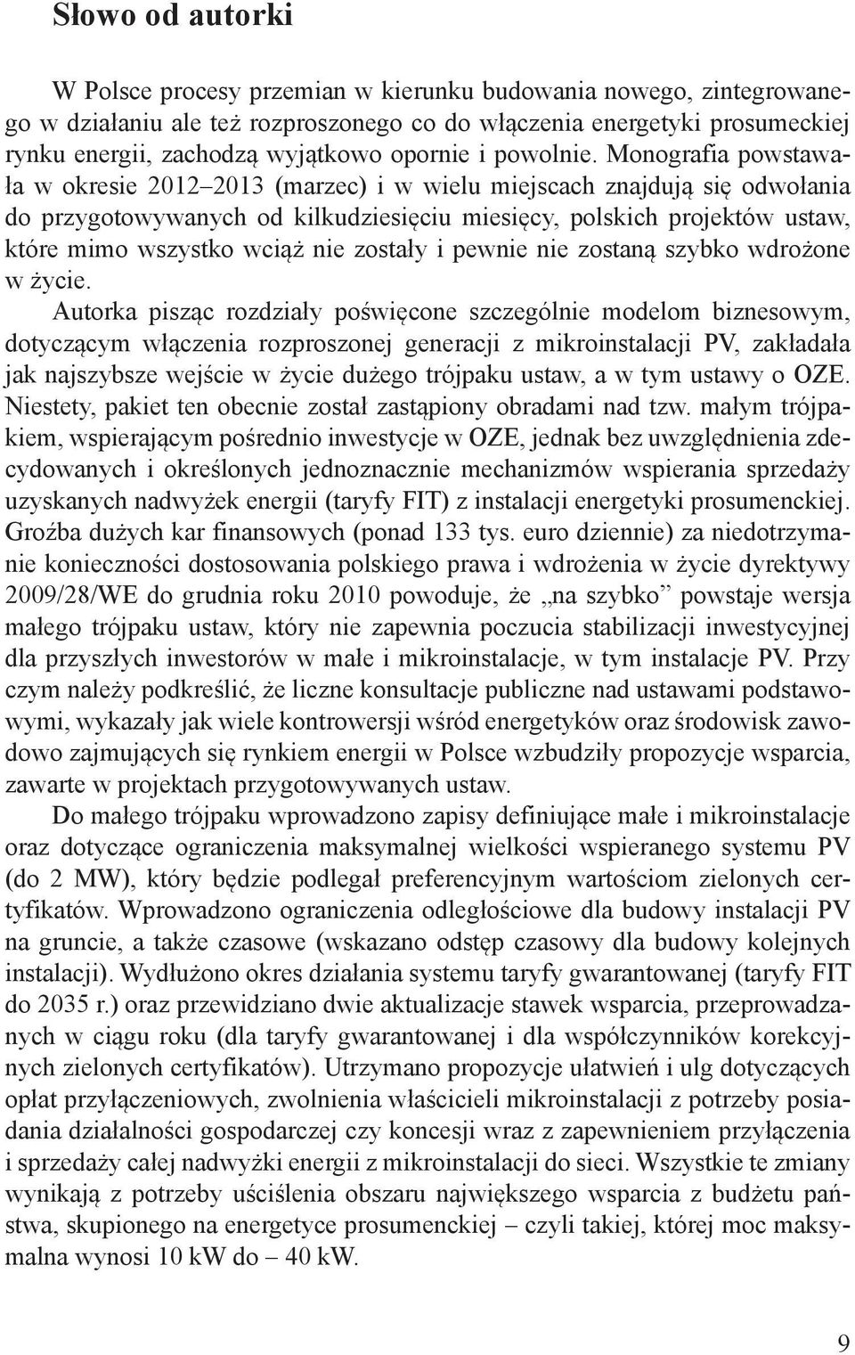 Monografia powstawała w okresie 2012 2013 (marzec) i w wielu miejscach znajdują się odwołania do przygotowywanych od kilkudziesięciu miesięcy, polskich projektów ustaw, które mimo wszystko wciąż nie