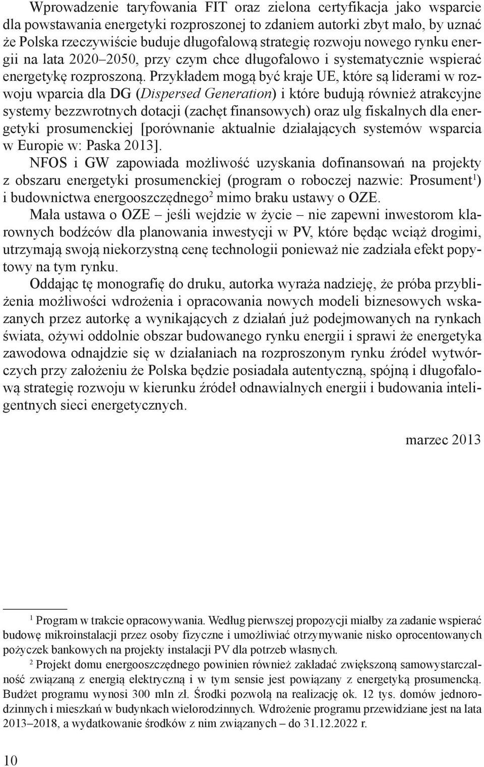 Przykładem mogą być kraje UE, które są liderami w rozwoju wparcia dla DG (Dispersed Generation) i które budują również atrakcyjne systemy bezzwrotnych dotacji (zachęt finansowych) oraz ulg fiskalnych