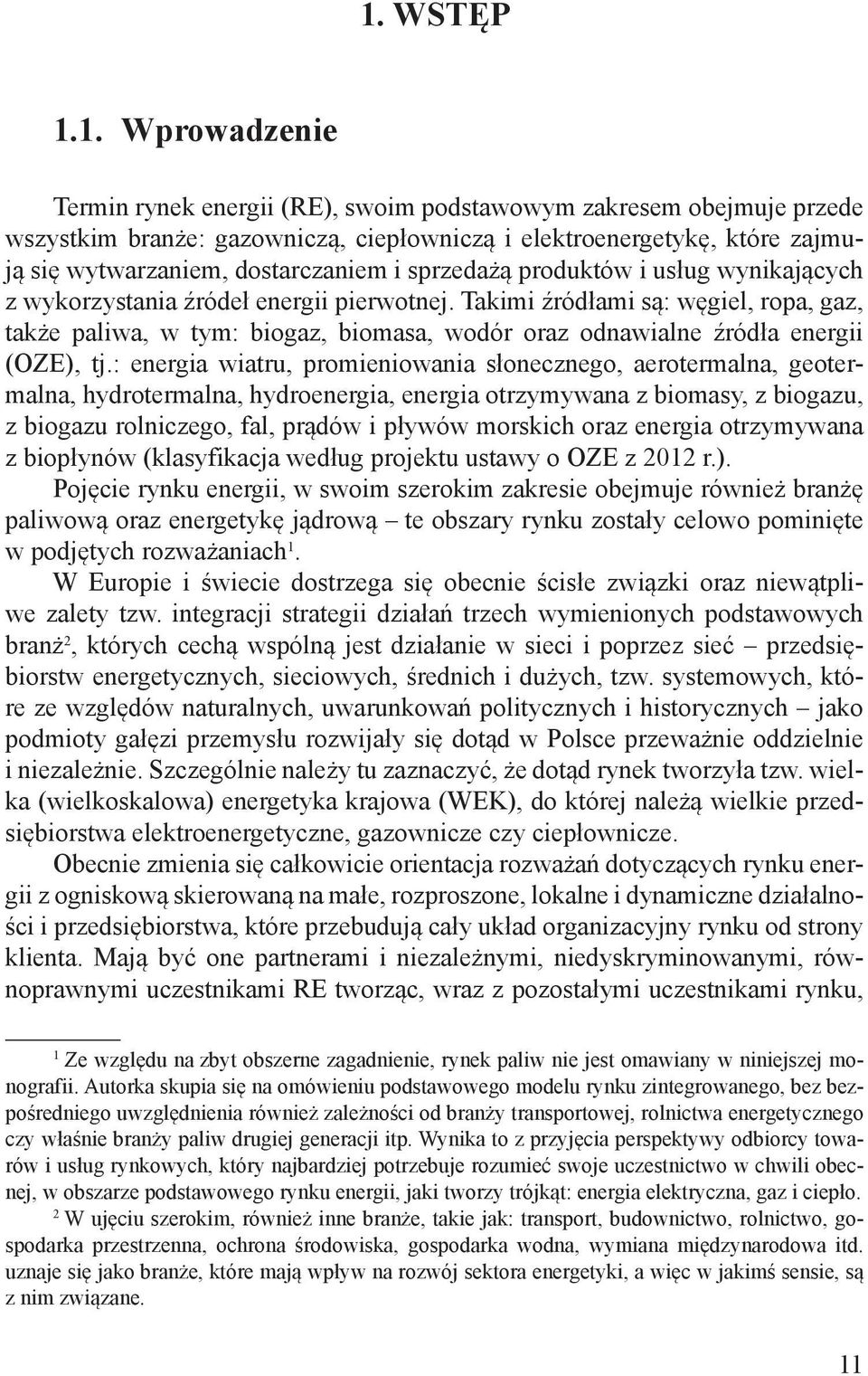 Takimi źródłami są: węgiel, ropa, gaz, także paliwa, w tym: biogaz, biomasa, wodór oraz odnawialne źródła energii (OZE), tj.