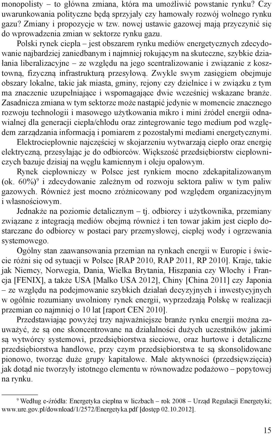 Polski rynek ciepła jest obszarem rynku mediów energetycznych zdecydowanie najbardziej zaniedbanym i najmniej rokującym na skuteczne, szybkie działania liberalizacyjne ze względu na jego