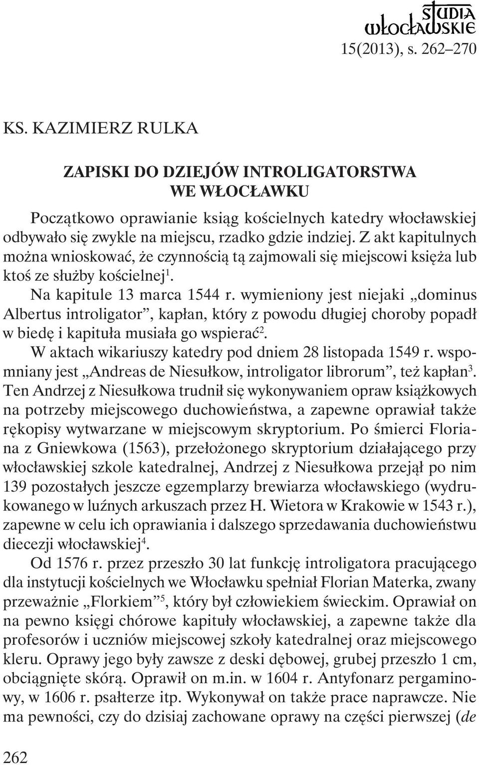 Z akt kapitulnych można wnioskować, że czynnością tą zajmowali się miejscowi księża lub ktoś ze służby kościelnej 1. Na kapitule 13 marca 1544 r.