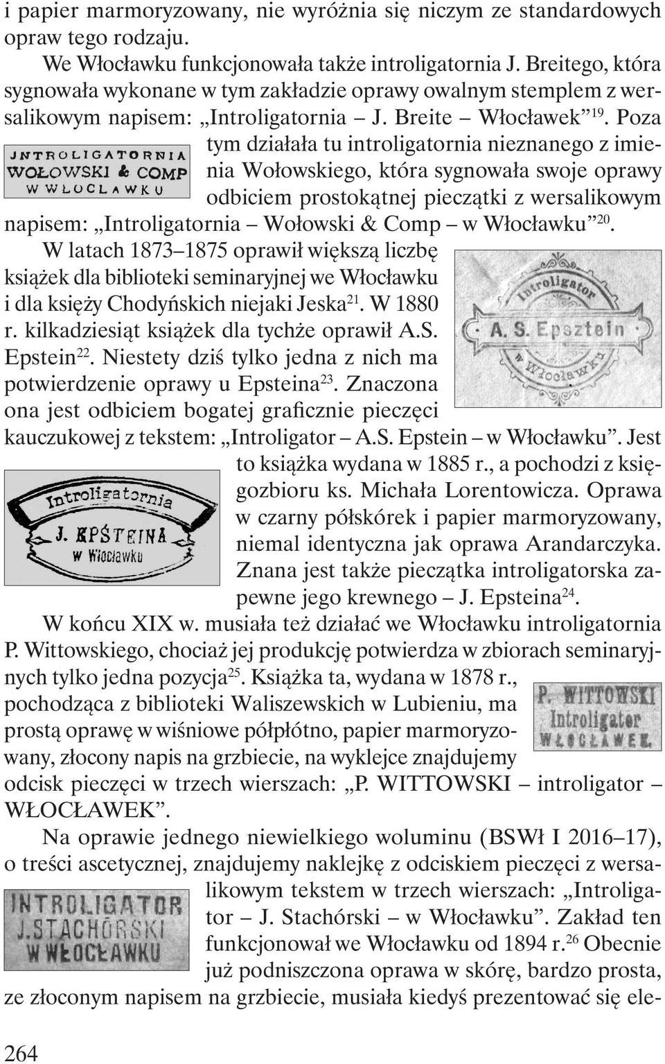 Poza tym działała tu introligatornia nieznanego z imienia Wołowskiego, która sygnowała swoje oprawy odbiciem prostokątnej pieczątki z wersalikowym napisem: Introligatornia Wołowski & Comp w Włocławku