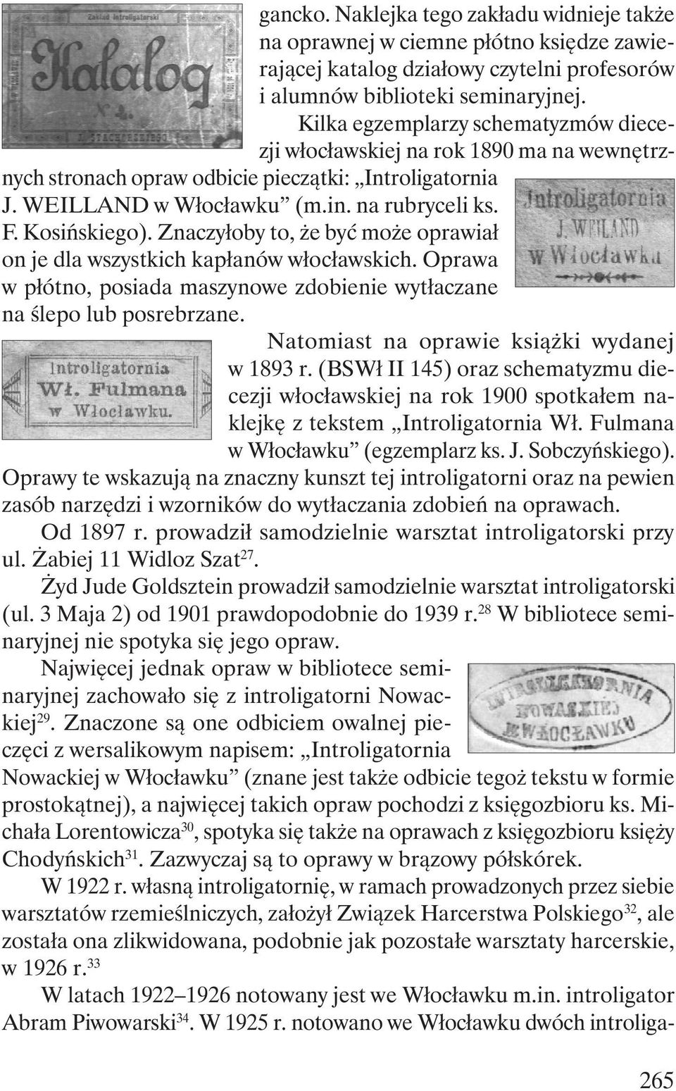 Znaczyłoby to, że być może oprawiał on je dla wszystkich kapłanów włocławskich. Oprawa w płótno, posiada maszynowe zdobienie wytłaczane na ślepo lub posrebrzane.