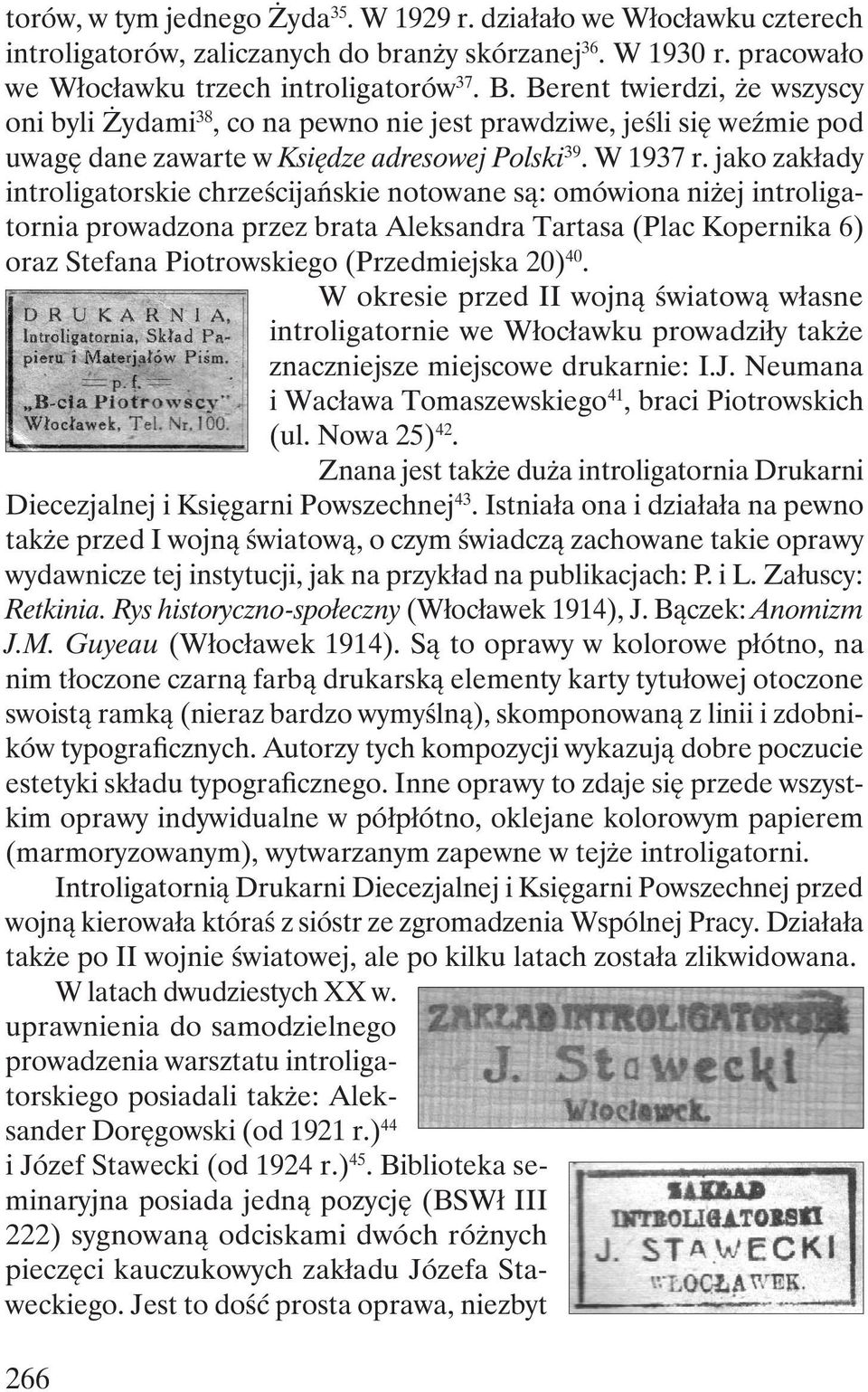 jako zakłady introligatorskie chrześcijańskie notowane są: omówiona niżej introligatornia prowadzona przez brata Aleksandra Tartasa (Plac Kopernika 6) oraz Stefana Piotrowskiego (Przedmiejska 20) 40.