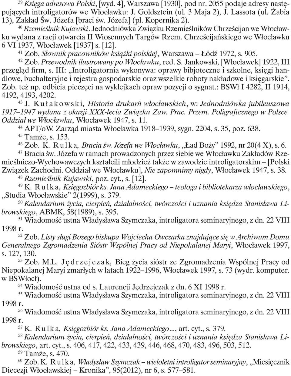Chrześcijańskiego we Włocławku 6 VI 1937, Włocławek [1937] s. [12]. 41 Zob. Słownik pracowników książki polskiej, Warszawa Łódź 1972, s. 905. 42 Zob. Przewodnik ilustrowany po Włocławku, red. S. Jankowski, [Włocławek] 1922, III przegląd firm, s.