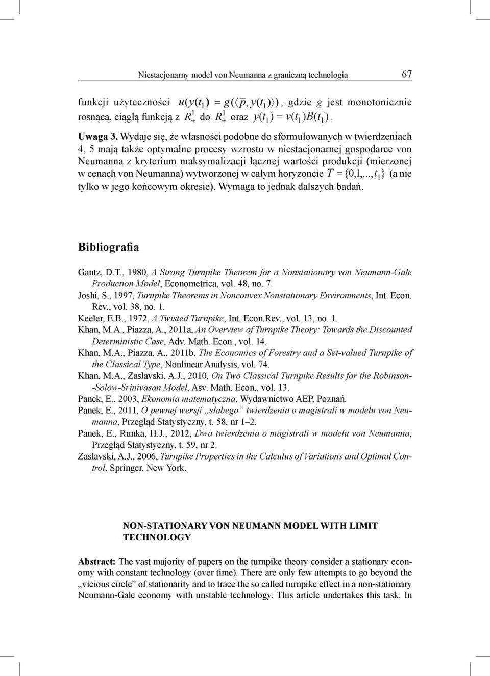 (mierzonej w cenach von eumanna) wyworzonej w całym horyzoncie T = {,,..., } (a nie ylko w jego końcowym okresie). Wymaga o jednak dalszych badań. Bibliografia Ganz, D.T., 98, A Srong Turnpike Theorem for a onsaionary von eumann-gale Producion Model, Economerica, vol.