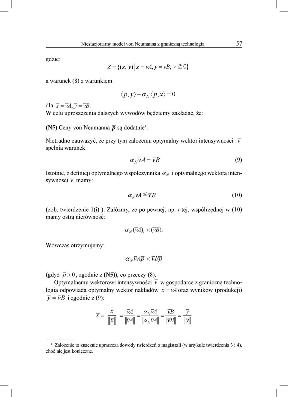 ierudno zauważyć, że przy ym założeniu opymalny wekor inensywności v spełnia warunek: α va = vb (9) Isonie, z definicji opymalnego współczynnika α i opymalnego wekora inensywności v mamy: α va v B ()