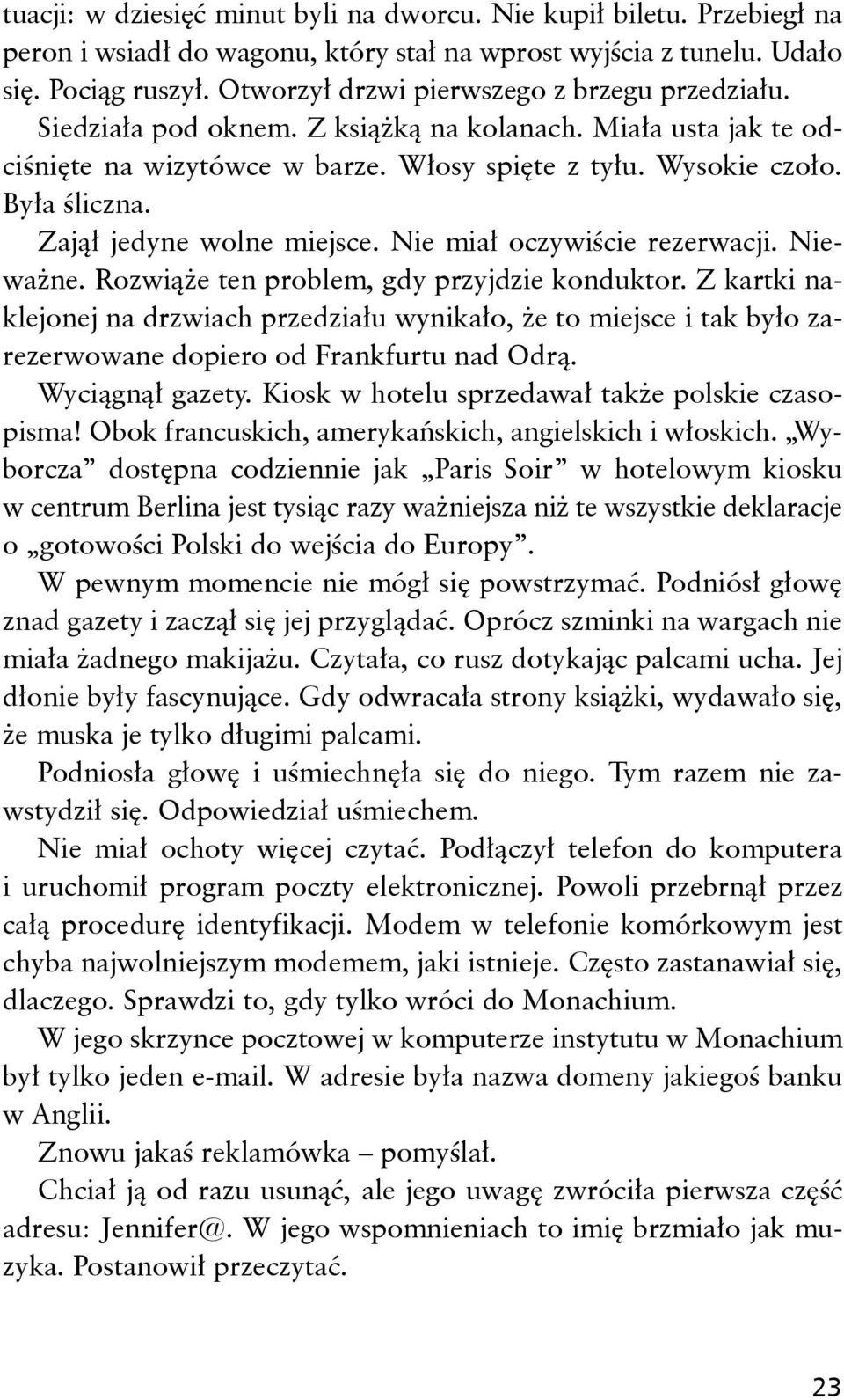 Zajął jedyne wolne miejsce. Nie miał oczywiście rezerwacji. Nieważne. Rozwiąże ten problem, gdy przyjdzie konduktor.