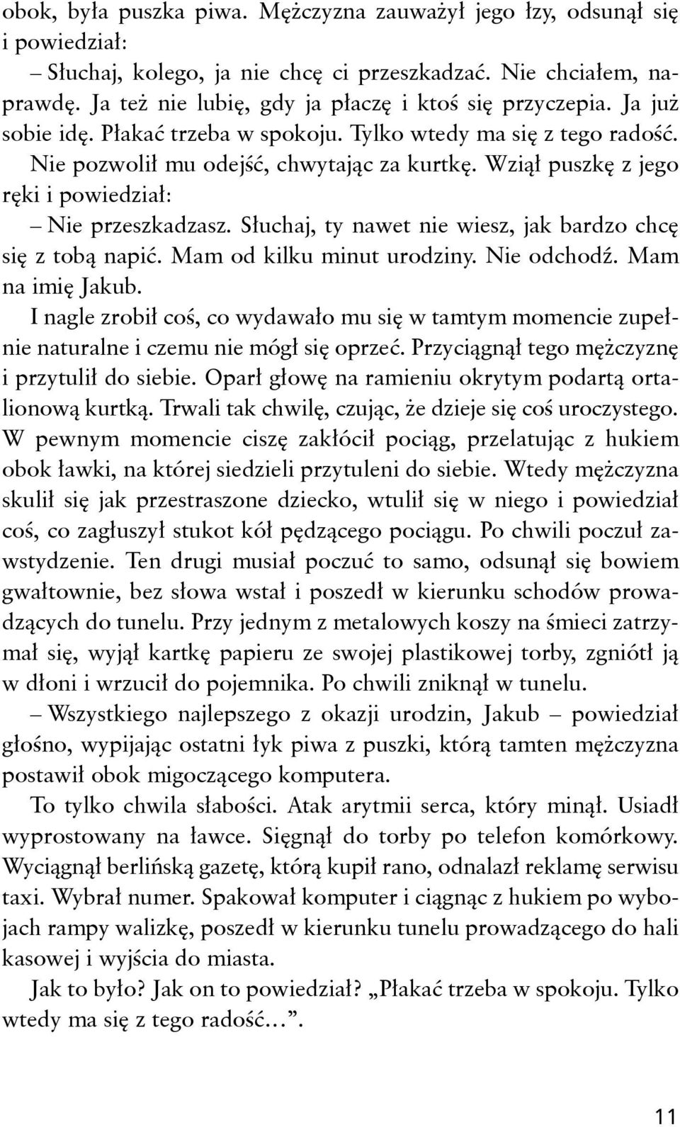 Wziął puszkę z jego ręki i powiedział: Nie przeszkadzasz. Słuchaj, ty nawet nie wiesz, jak bardzo chcę się z tobą napić. Mam od kilku minut urodziny. Nie odchodź. Mam na imię Jakub.