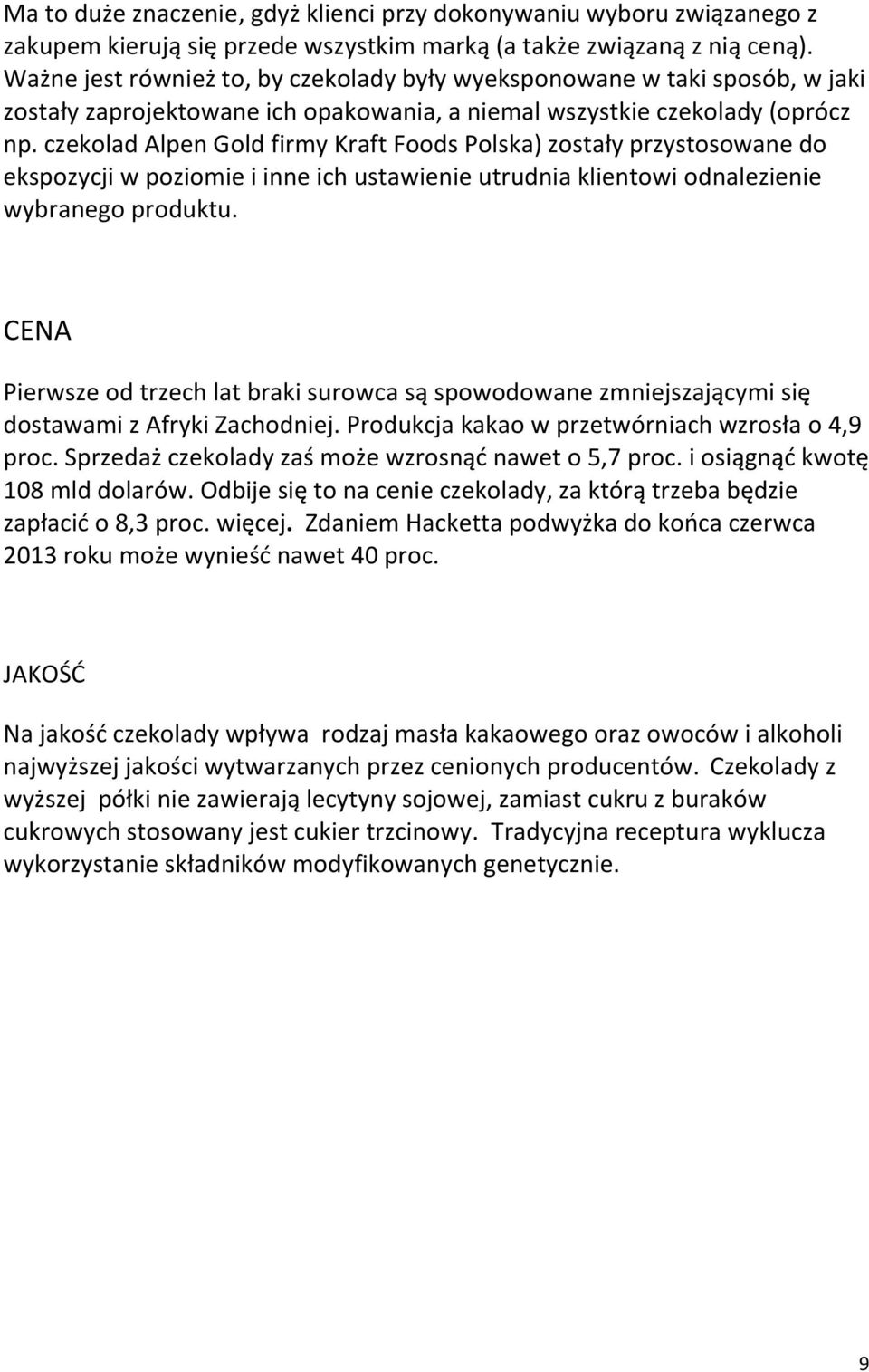 czekolad Alpen Gold firmy Kraft Foods Polska) zostały przystosowane do ekspozycji w poziomie i inne ich ustawienie utrudnia klientowi odnalezienie wybranego produktu.