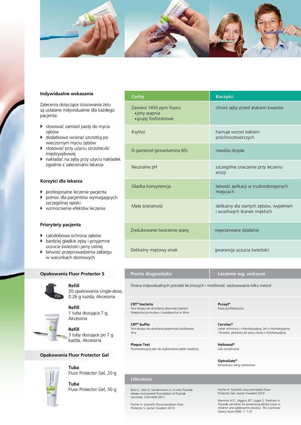 wymagajàcych szczególnej opieki wzmocnienie efektów leczenia Cechy Zawiera 1450 ppm fluoru +jony wapnia +grupy fosforanowe Ksylitol D-pantenol (prowitamina B5) Neutralne ph G adka konsystencja Ma a