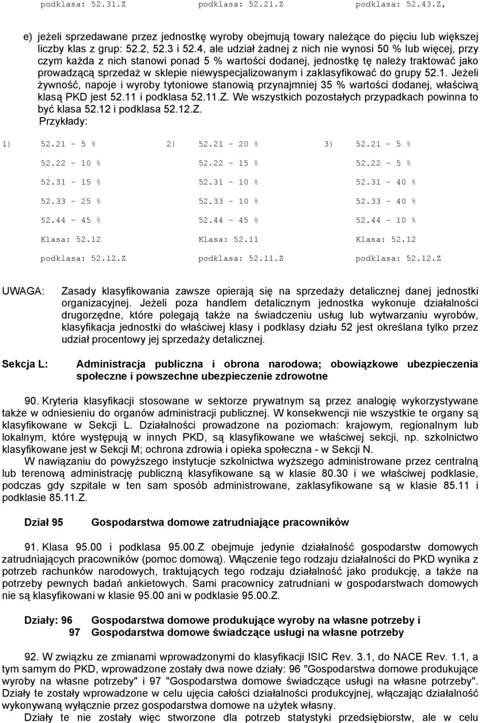 niewyspecjalizowanym i zaklasyfikować do grupy 52.1. Jeżeli żywność, napoje i wyroby tytoniowe stanowią przynajmniej 35 % wartości dodanej, właściwą klasą PKD jest 52.11 i podklasa 52.11.Z.