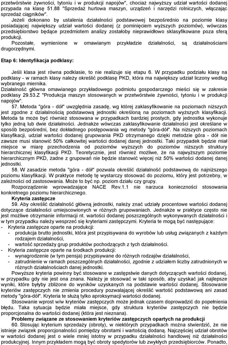 Jeżeli dokonano by ustalenia działalności podstawowej bezpośrednio na poziomie klasy posiadającej największy udział wartości dodanej (z pominięciem wyższych poziomów), wówczas przedsiębiorstwo będące