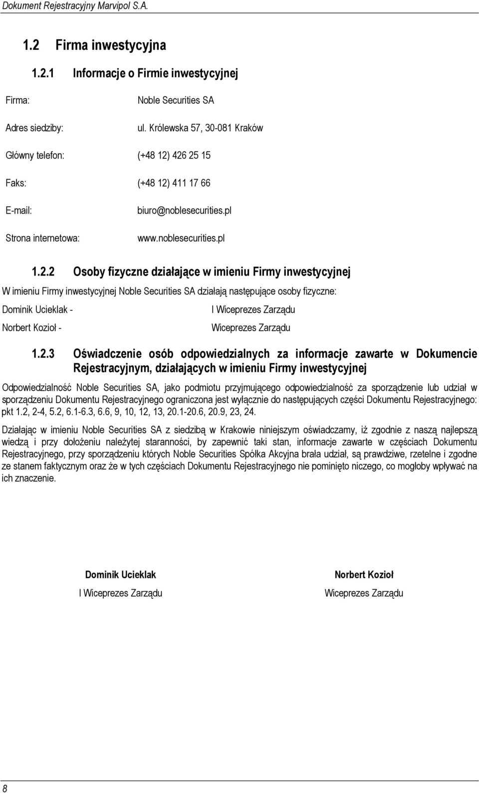 426 25 15 Faks: (+48 12) 411 17 66 E-mail: Strona internetowa: biuro@noblesecurities.pl www.noblesecurities.pl 1.2.2 Osoby fizyczne działające w imieniu Firmy inwestycyjnej W imieniu Firmy