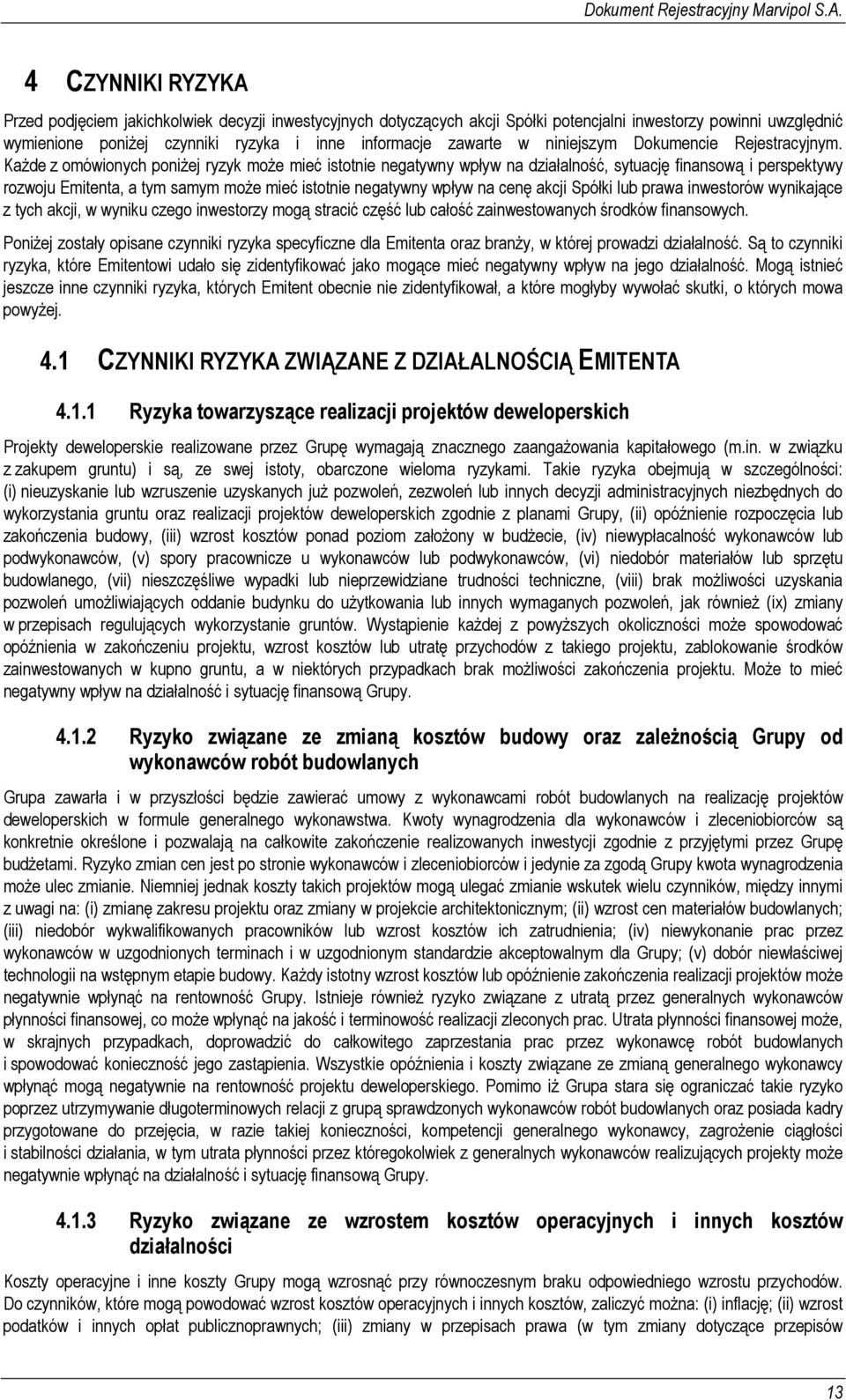 Każde z omówionych poniżej ryzyk może mieć istotnie negatywny wpływ na działalność, sytuację finansową i perspektywy rozwoju Emitenta, a tym samym może mieć istotnie negatywny wpływ na cenę akcji