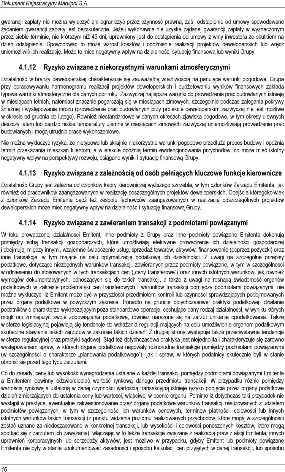 odstąpienia. Spowodować to może wzrost kosztów i opóźnienie realizacji projektów deweloperskich lub wręcz uniemożliwić ich realizację.