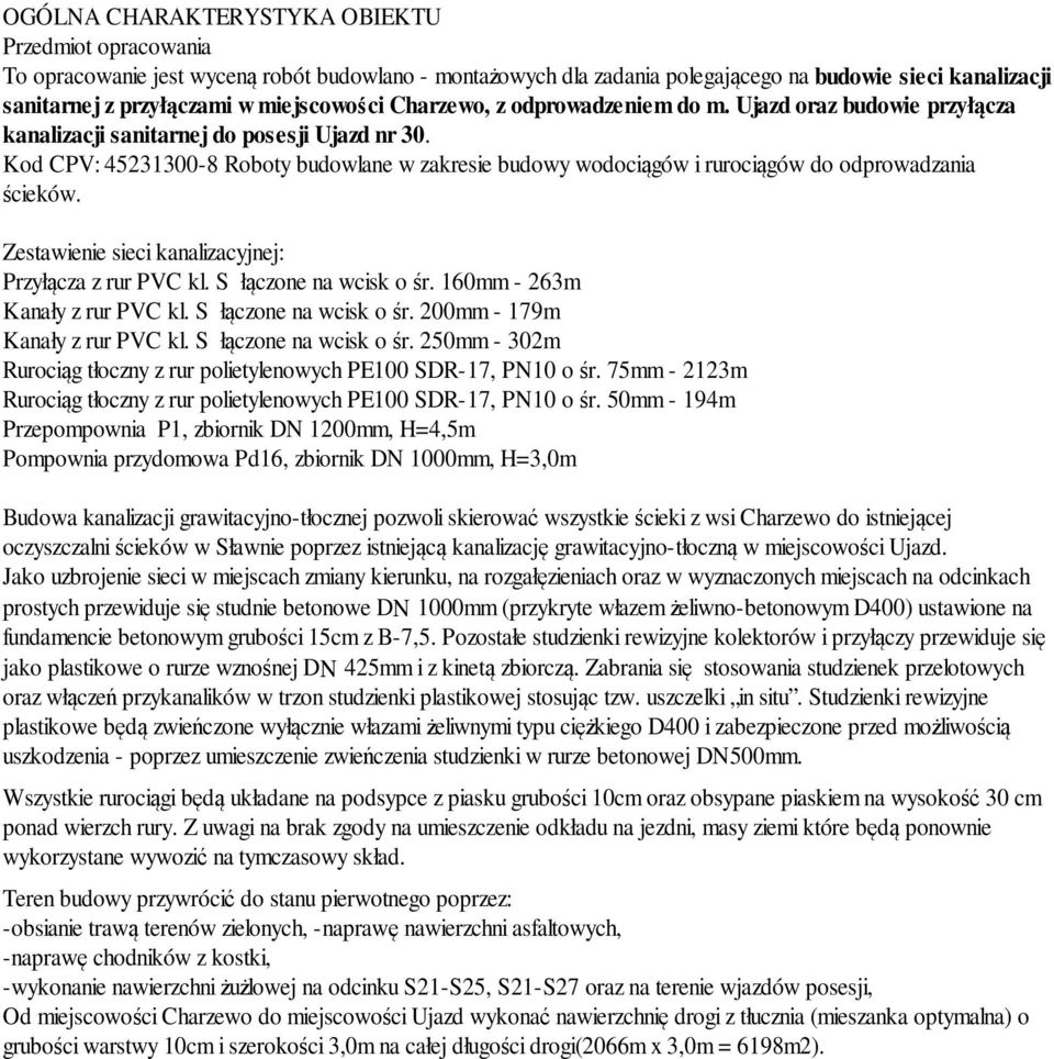 Kod CPV: 45231300-8 Roboty budowlane w zakresie budowy wodociągów i rurociągów do odprowadzania ścieków. Zestawienie sieci kanalizacyjnej: Przyłącza z rur PVC kl. S łączone na wcisk o śr.