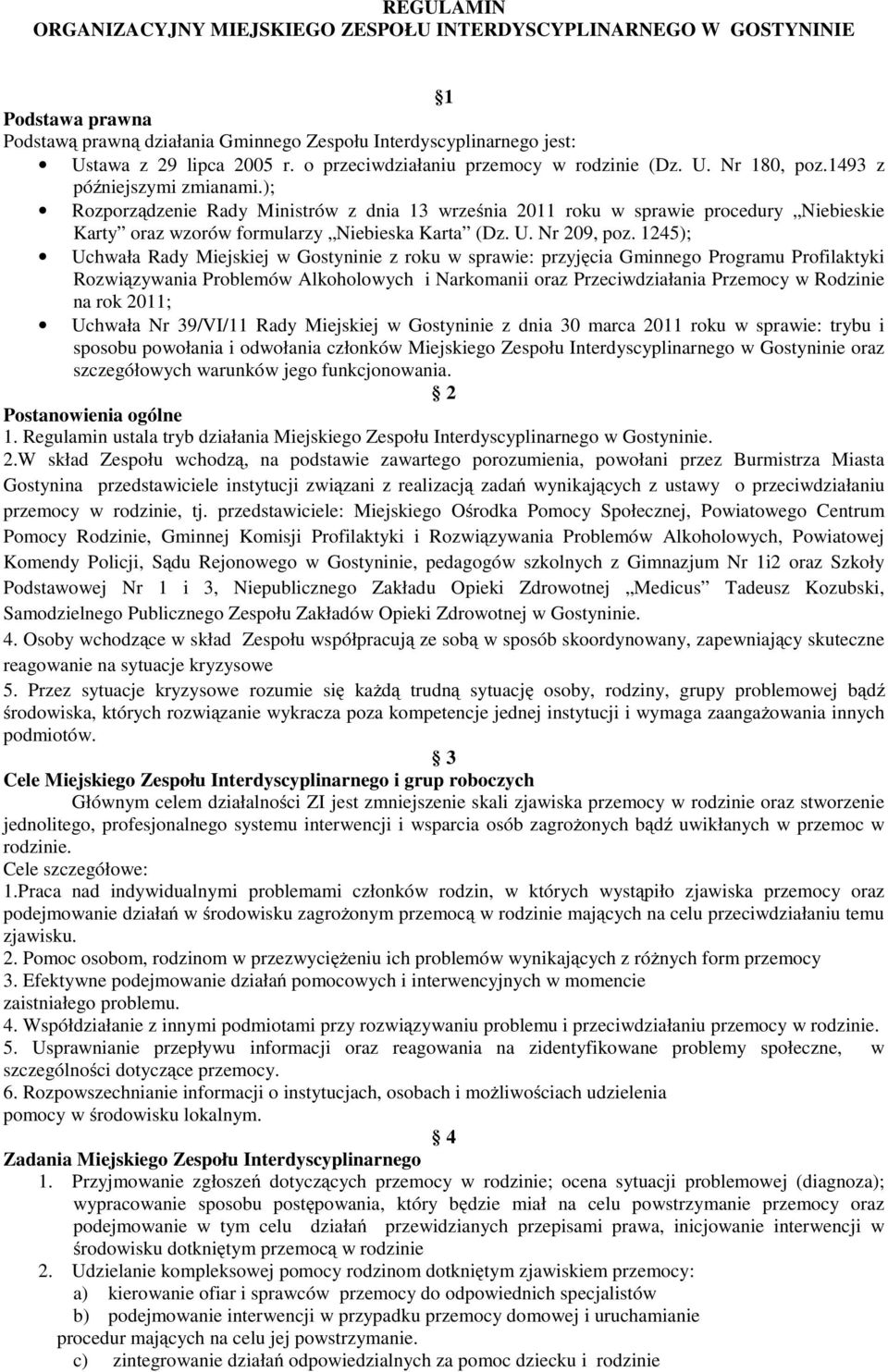 ); Rozporządzenie Rady Ministrów z dnia 13 września 2011 roku w sprawie procedury Niebieskie Karty oraz wzorów formularzy Niebieska Karta (Dz. U. Nr 209, poz.