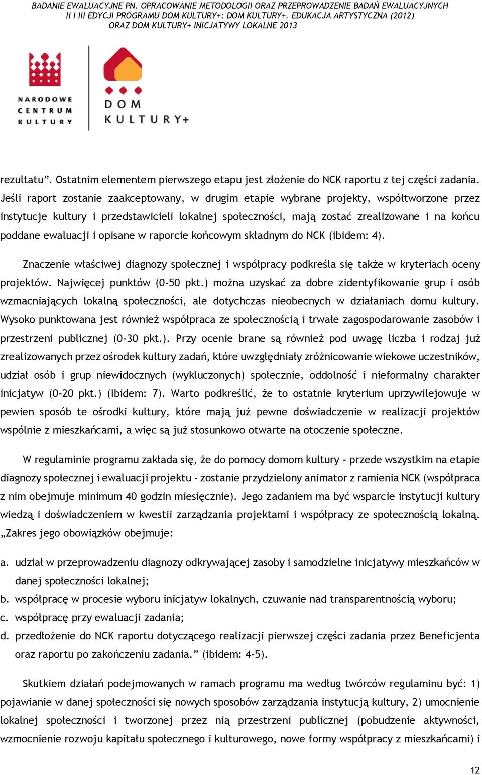 ewaluacji i opisane w raporcie końcowym składnym do NCK (ibidem: 4). Znaczenie właściwej diagnozy społecznej i współpracy podkreśla się także w kryteriach oceny projektów. Najwięcej punktów (0-50 pkt.