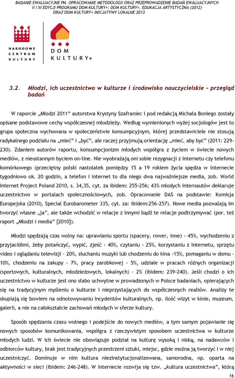 Według wymienionych wyżej socjologów jest to grupa społeczna wychowana w społeczeństwie konsumpcyjnym, której przedstawiciele nie stosują radykalnego podziału na mieć i być, ale raczej przyjmują