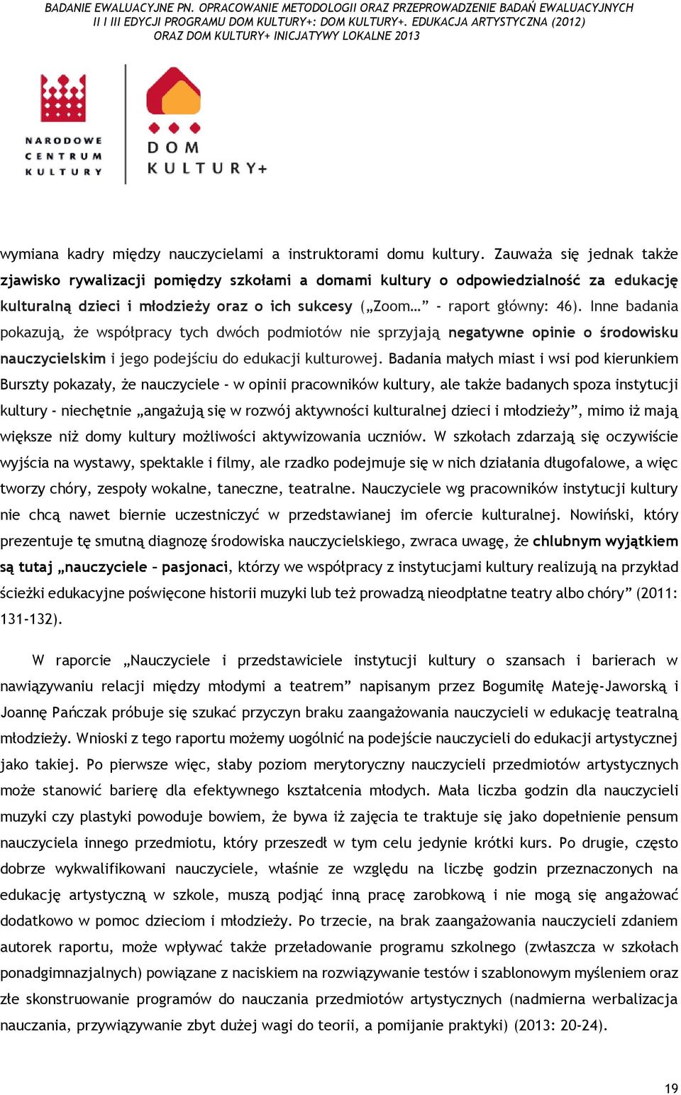 Inne badania pokazują, że współpracy tych dwóch podmiotów nie sprzyjają negatywne opinie o środowisku nauczycielskim i jego podejściu do edukacji kulturowej.