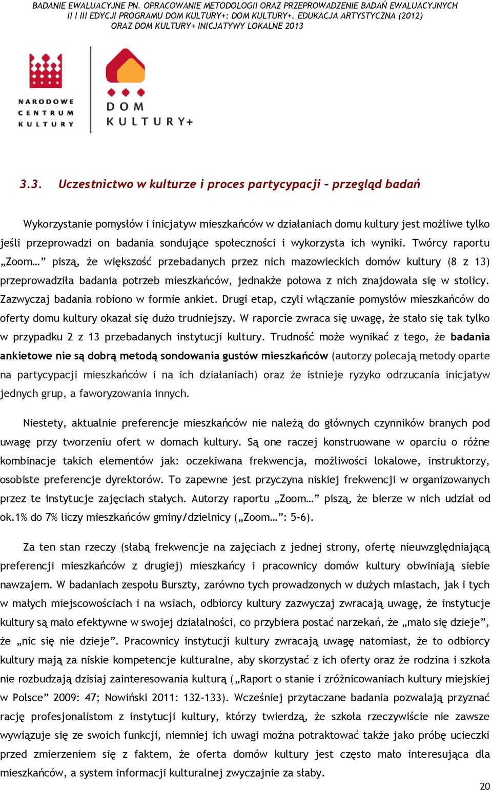 Twórcy raportu Zoom piszą, że większość przebadanych przez nich mazowieckich domów kultury (8 z 13) przeprowadziła badania potrzeb mieszkańców, jednakże połowa z nich znajdowała się w stolicy.