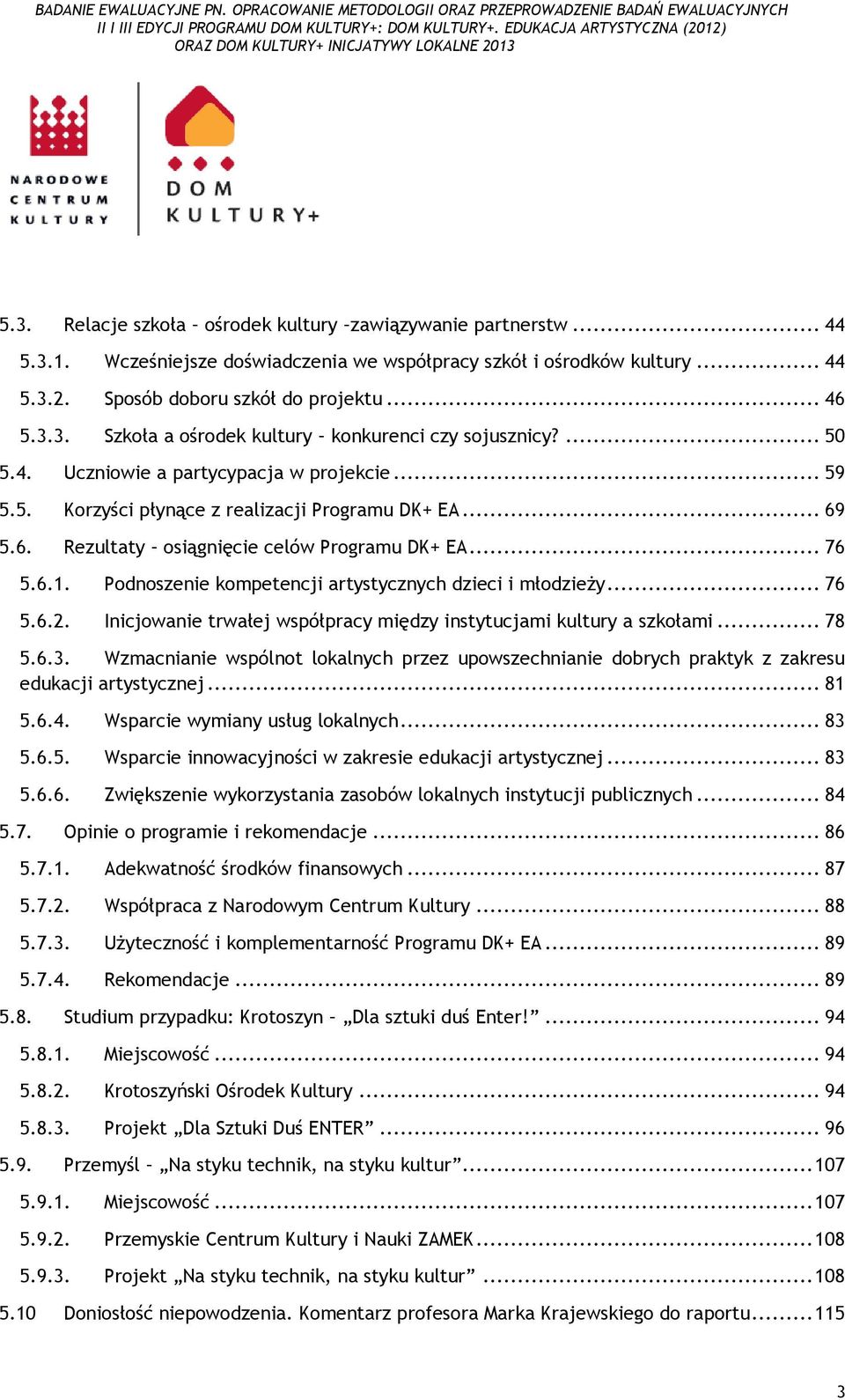 Podnoszenie kompetencji artystycznych dzieci i młodzieży... 76 5.6.2. Inicjowanie trwałej współpracy między instytucjami kultury a szkołami... 78 5.6.3.