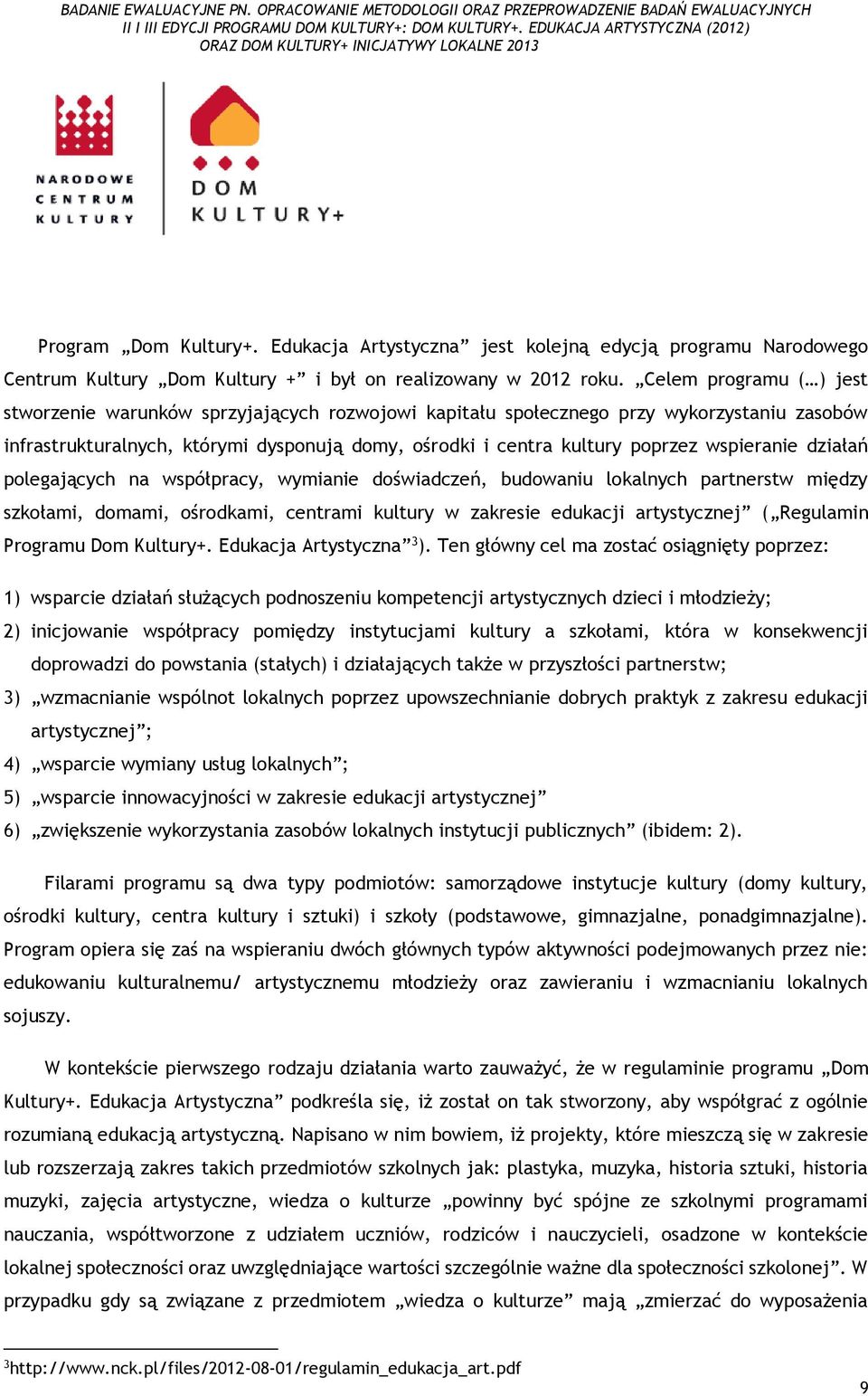 wspieranie działań polegających na współpracy, wymianie doświadczeń, budowaniu lokalnych partnerstw między szkołami, domami, ośrodkami, centrami kultury w zakresie edukacji artystycznej ( Regulamin