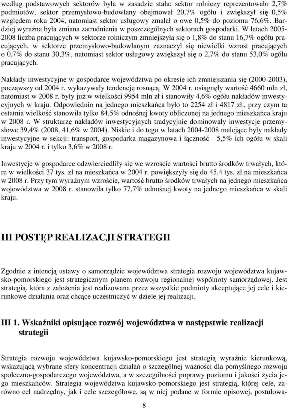 W latach 2005-2008 liczba pracujących w sektorze rolniczym zmniejszyła się o 1,8% do stanu 16,7% ogółu pracujących, w sektorze przemysłowo-budowlanym zaznaczył się niewielki wzrost pracujących o 0,7%