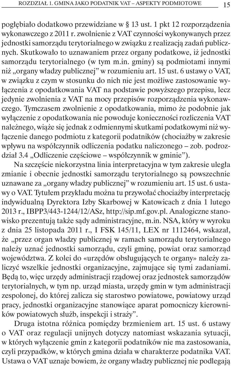 Skutkowało to uznawaniem przez organy podatkowe, iż jednostki samorządu terytorialnego (w tym m.in. gminy) są podmiotami innymi niż organy władzy publicznej w rozumieniu art. 15 ust.