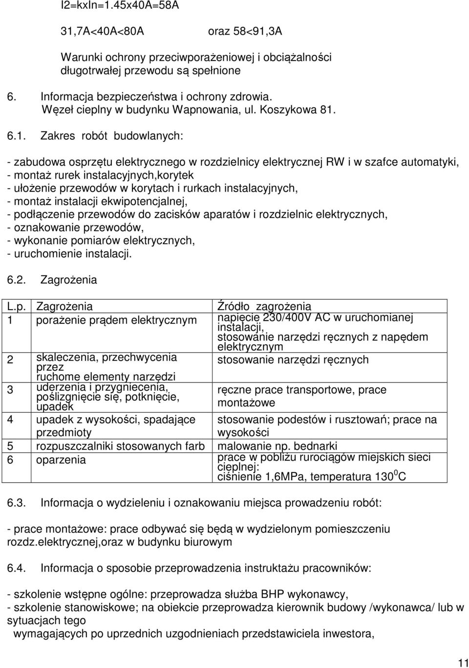 6.1. Zakres robót budowlanych: - zabudowa osprzętu elektrycznego w rozdzielnicy elektrycznej RW i w szafce automatyki, - montaż rurek instalacyjnych,korytek - ułożenie przewodów w korytach i rurkach