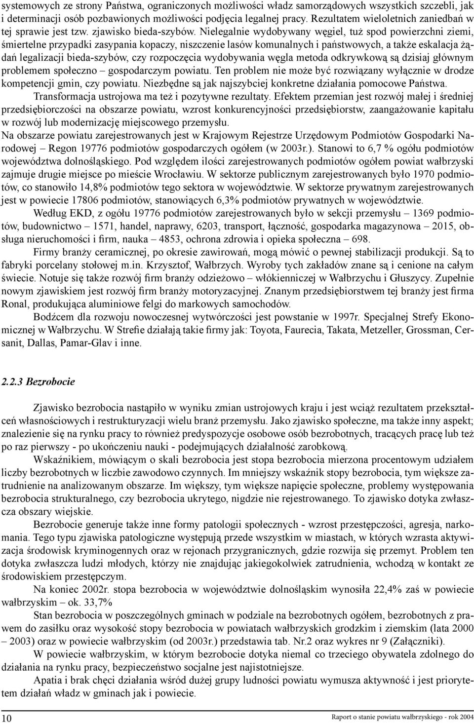 Nielegalnie wydobywany węgiel, tuż spod powierzchni ziemi, śmiertelne przypadki zasypania kopaczy, niszczenie lasów komunalnych i państwowych, a także eskalacja żądań legalizacji bieda-szybów, czy