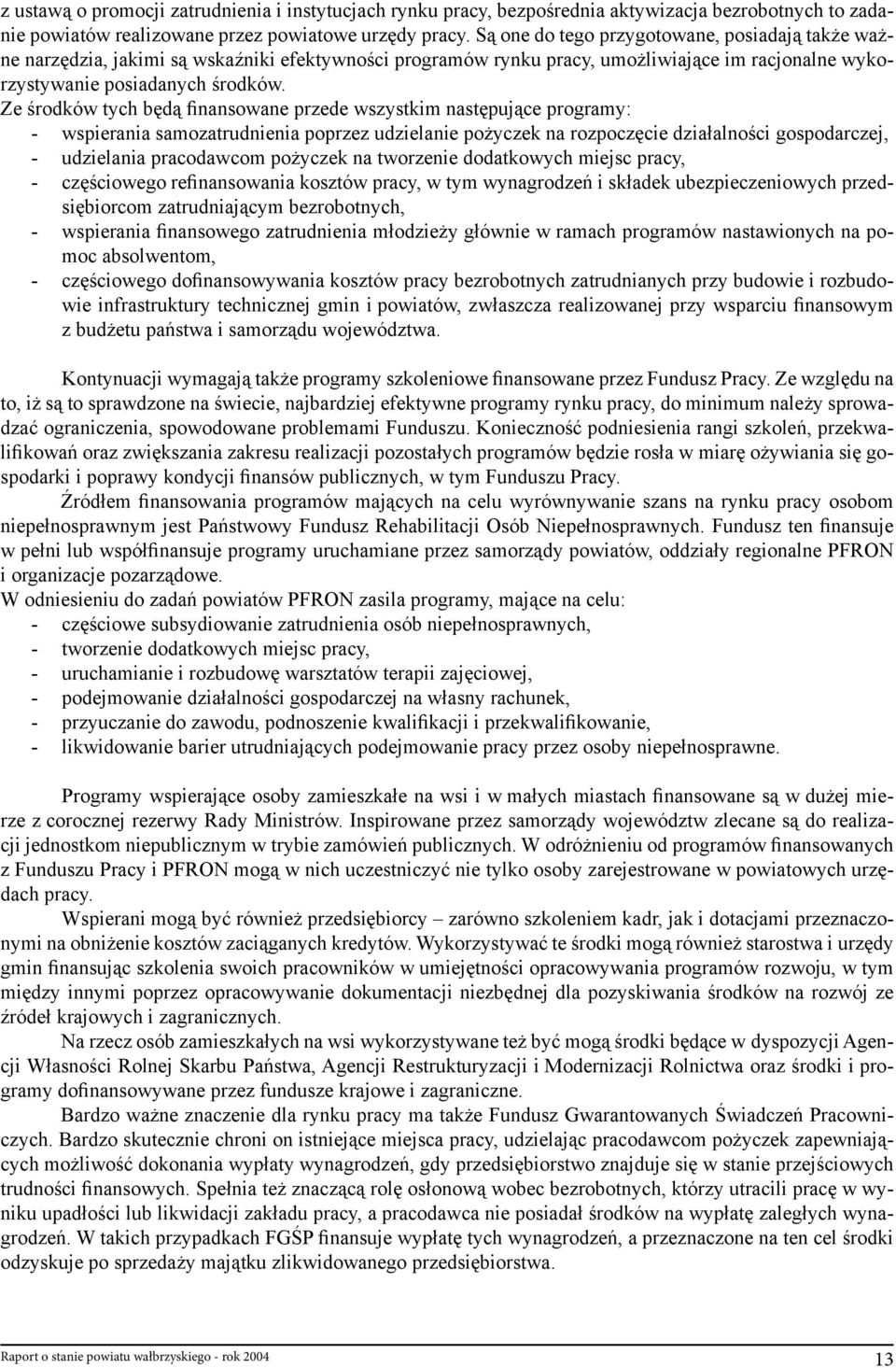 Ze środków tych będą finansowane przede wszystkim następujące programy: - wspierania samozatrudnienia poprzez udzielanie pożyczek na rozpoczęcie działalności gospodarczej, - udzielania pracodawcom