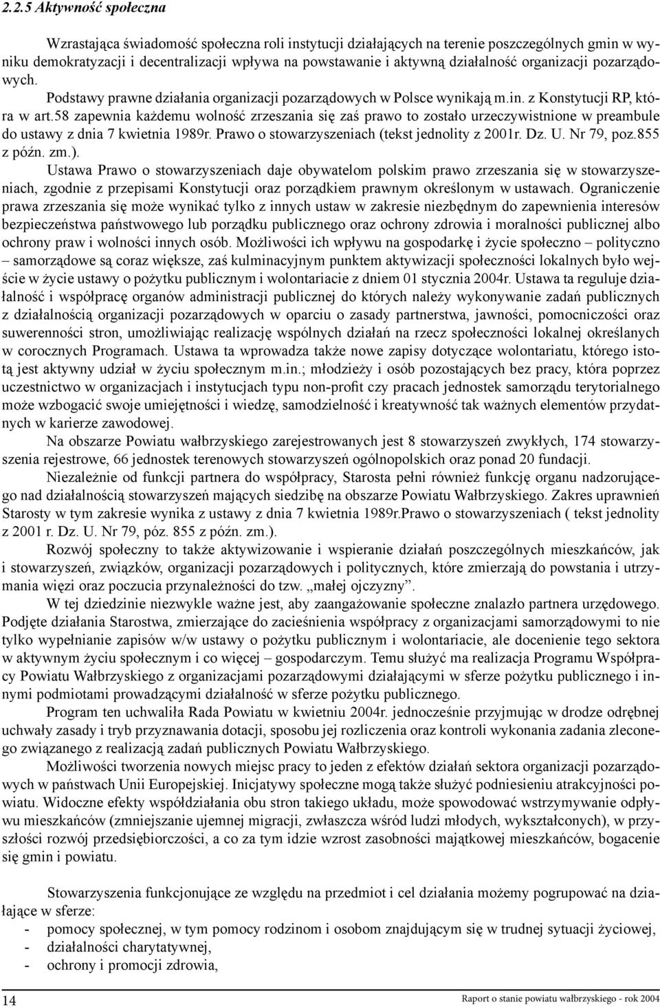 58 zapewnia każdemu wolność zrzeszania się zaś prawo to zostało urzeczywistnione w preambule do ustawy z dnia 7 kwietnia 1989r. Prawo o stowarzyszeniach (tekst jednolity z 2001r. Dz. U. Nr 79, poz.